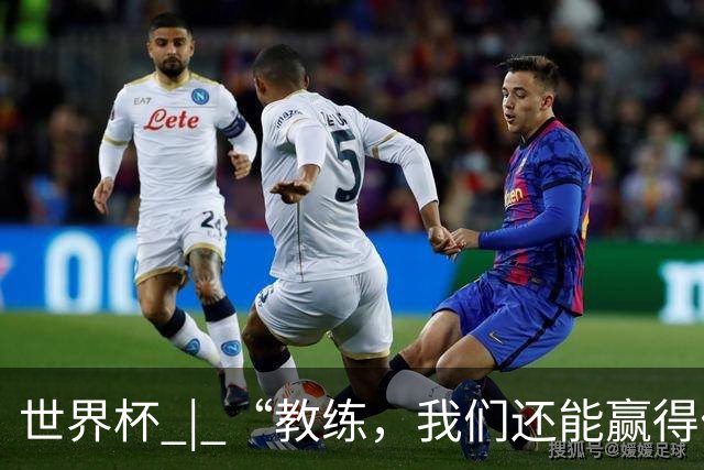 世界杯 | “教练，我们还能赢得什么？”