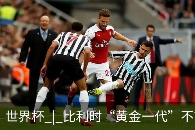 世界杯 | 比利时“黄金一代”不言“谢幕”
