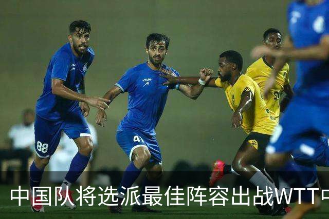 中国队将选派最佳阵容出战WTT中国大满贯赛