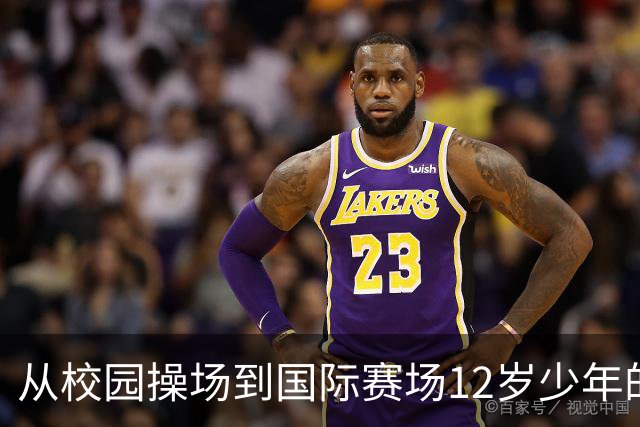 从校园操场到国际赛场12岁少年的足球逐梦之路