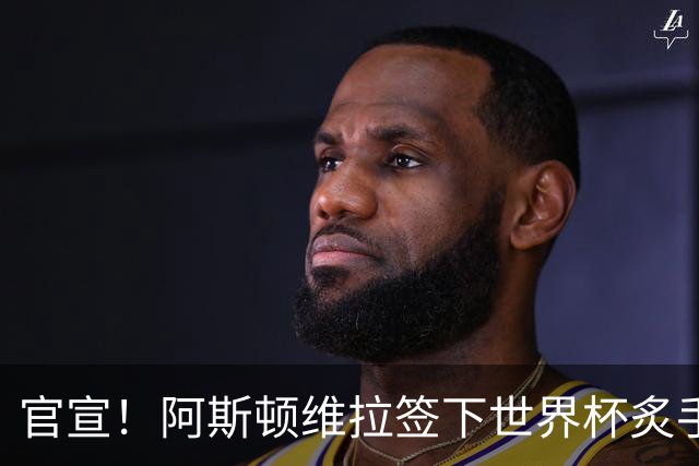 官宣！阿斯顿维拉签下世界杯炙手可热的全能新星，新赛季有望大放异彩