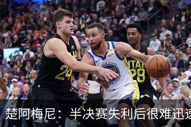 楚阿梅尼：半决赛失利后很难迅速调整心态，没赢下这场很失望
