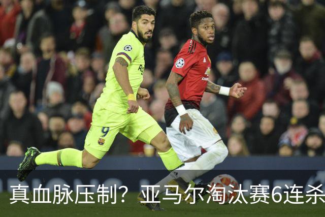 真血脉压制？亚马尔淘汰赛6连杀姆巴佩 剑指大力神杯