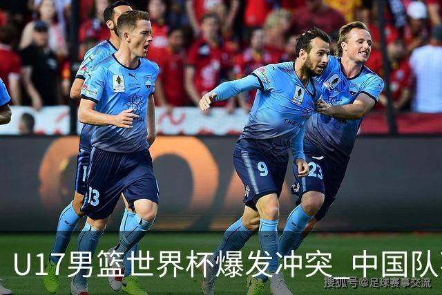 U17男篮世界杯爆发冲突 中国队不敌立陶宛淘汰赛战法国